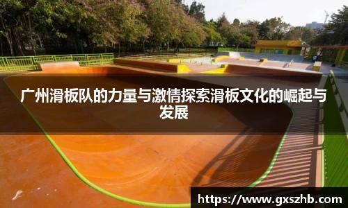 广州滑板队的力量与激情探索滑板文化的崛起与发展