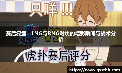 赛后复盘：LNG与RNG对决的精彩瞬间与战术分析