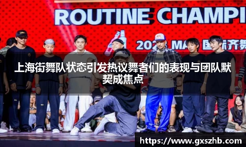 上海街舞队状态引发热议舞者们的表现与团队默契成焦点
