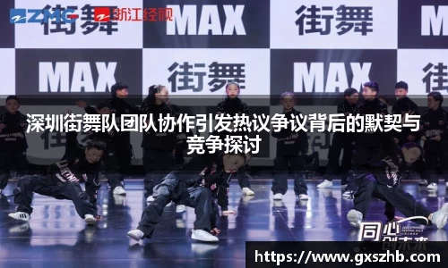 深圳街舞队团队协作引发热议争议背后的默契与竞争探讨
