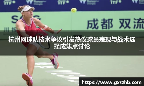 杭州网球队技术争议引发热议球员表现与战术选择成焦点讨论