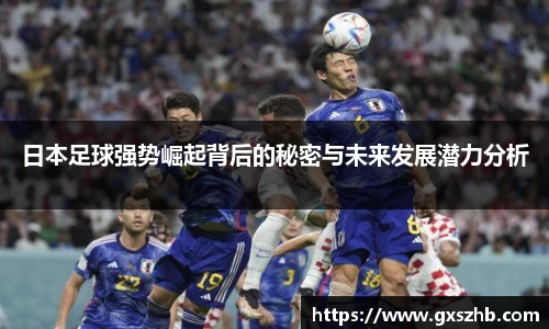 日本足球强势崛起背后的秘密与未来发展潜力分析